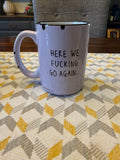 Here We Fucking Go Again Mug