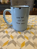 I’m too Old for this Shit mug