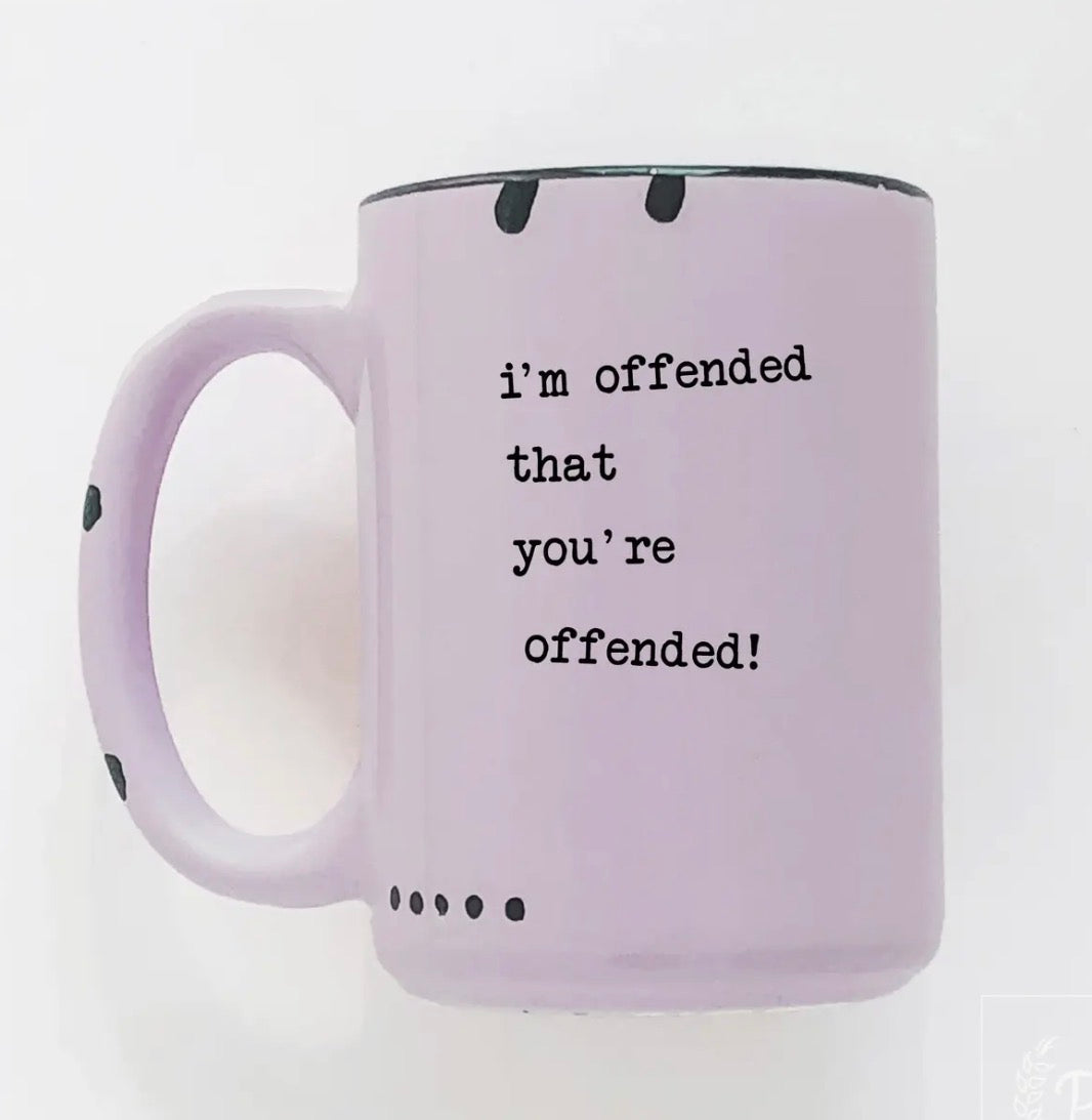I'm Offended That You're Offended! Mug
