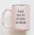 Please Fuck Off I'm Social Distancing Mug