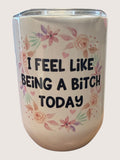 Tumbler with floral design and text 'I Feel Like Being A Bitch Today' on a white background
