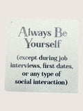 Motivational Coaster with text 'Always Be Yourself (except during job interviews, first dates, or any type of social interaction)' on a light background.