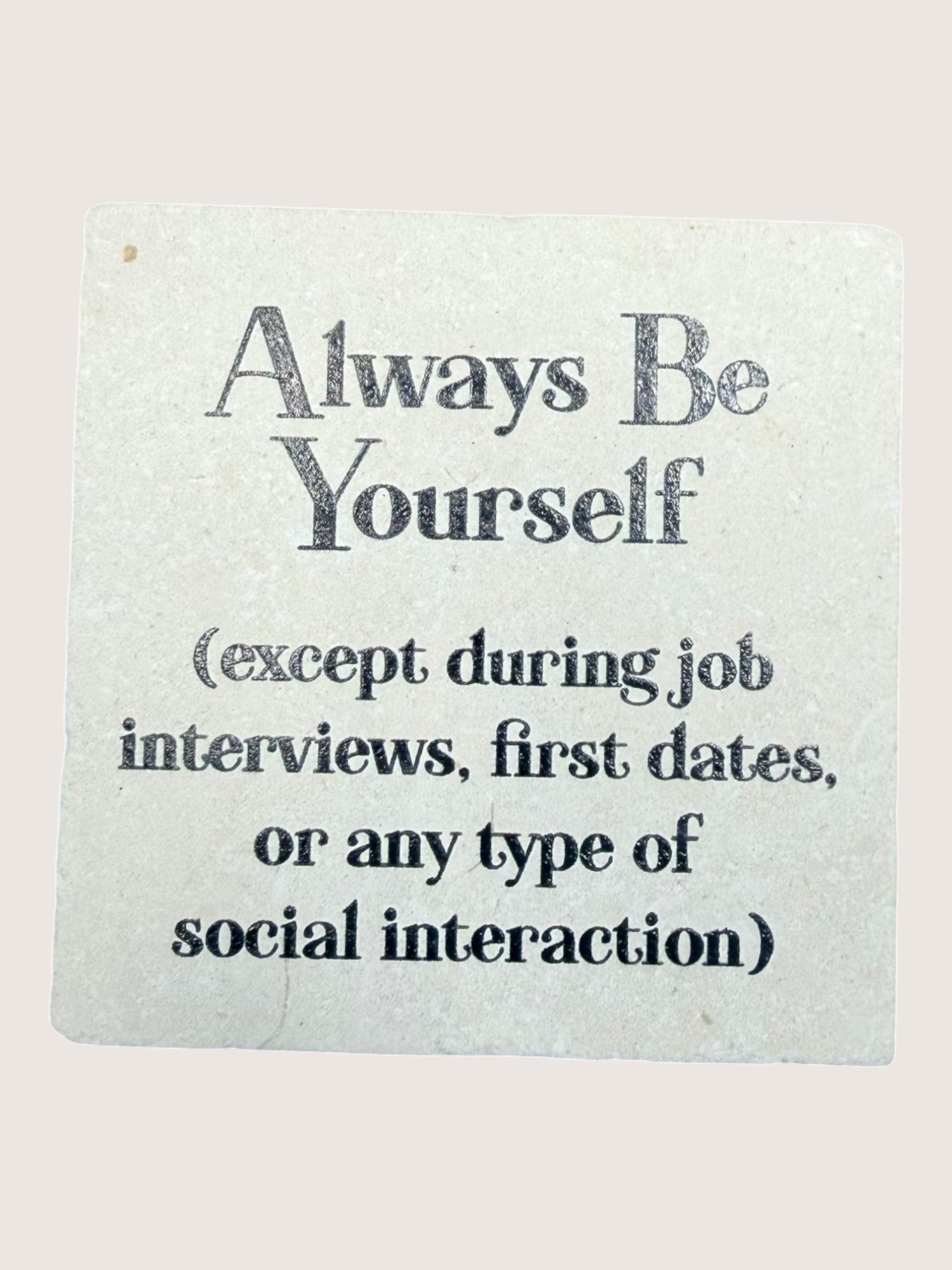 Motivational Coaster with text 'Always Be Yourself (except during job interviews, first dates, or any type of social interaction)' on a light background.