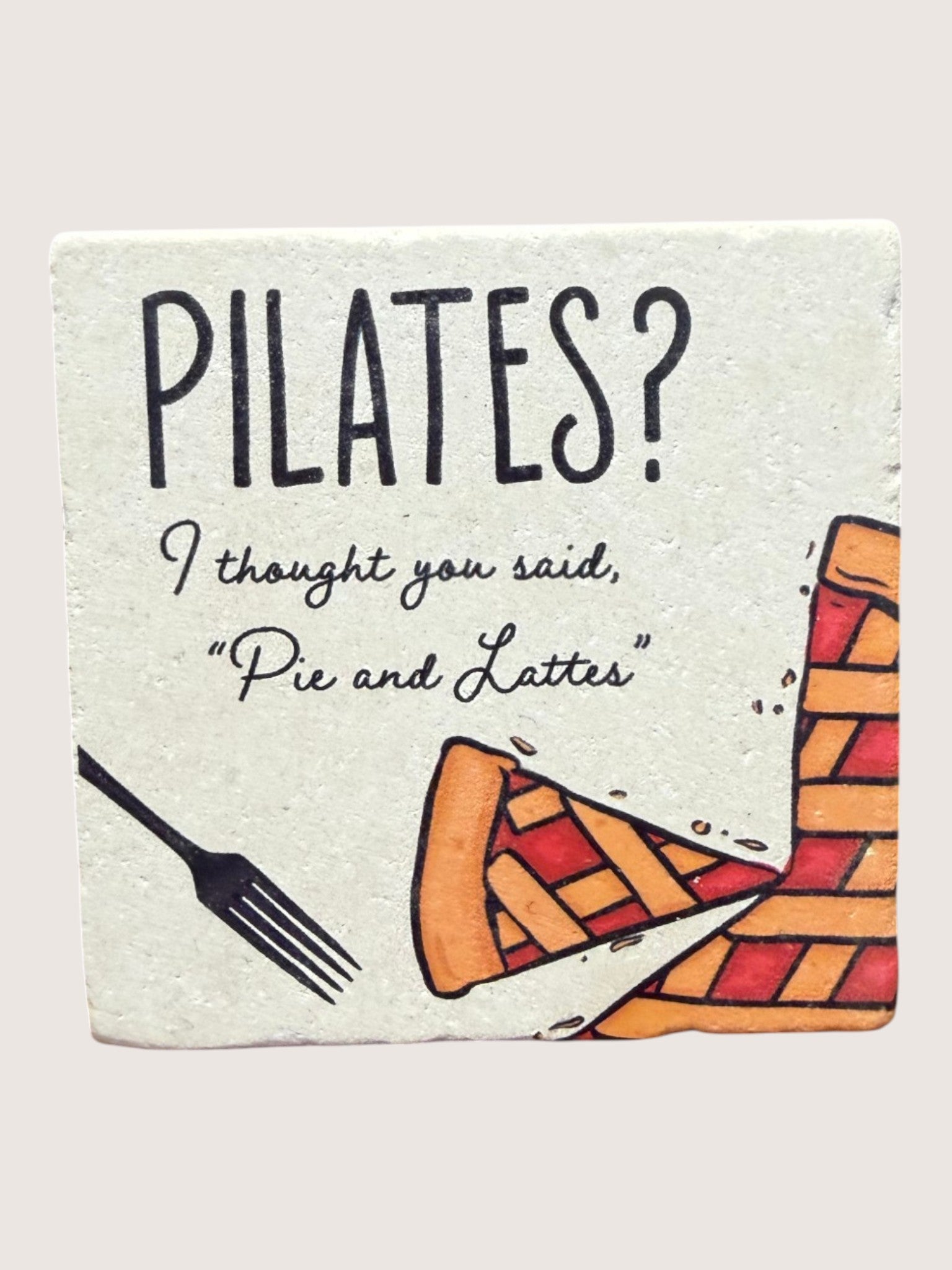 coaster with text 'pilates? I thought you said, "Pie and Lattes"'