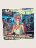 coaster with Sarcastic bar scene with text 'My Superpower? I can look you dead in the face while you're talking and not hear a single word you say.'.