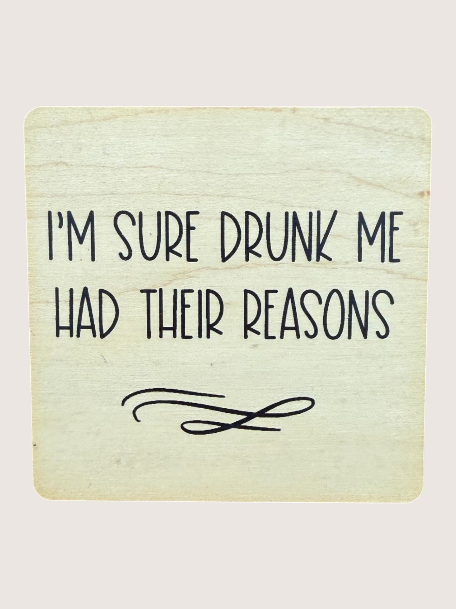 Wooden coaster with text 'I'm sure drunk me had their reasons' on a light background