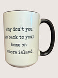 Mug with text 'why don't you go back to your home on whole island' on a white background