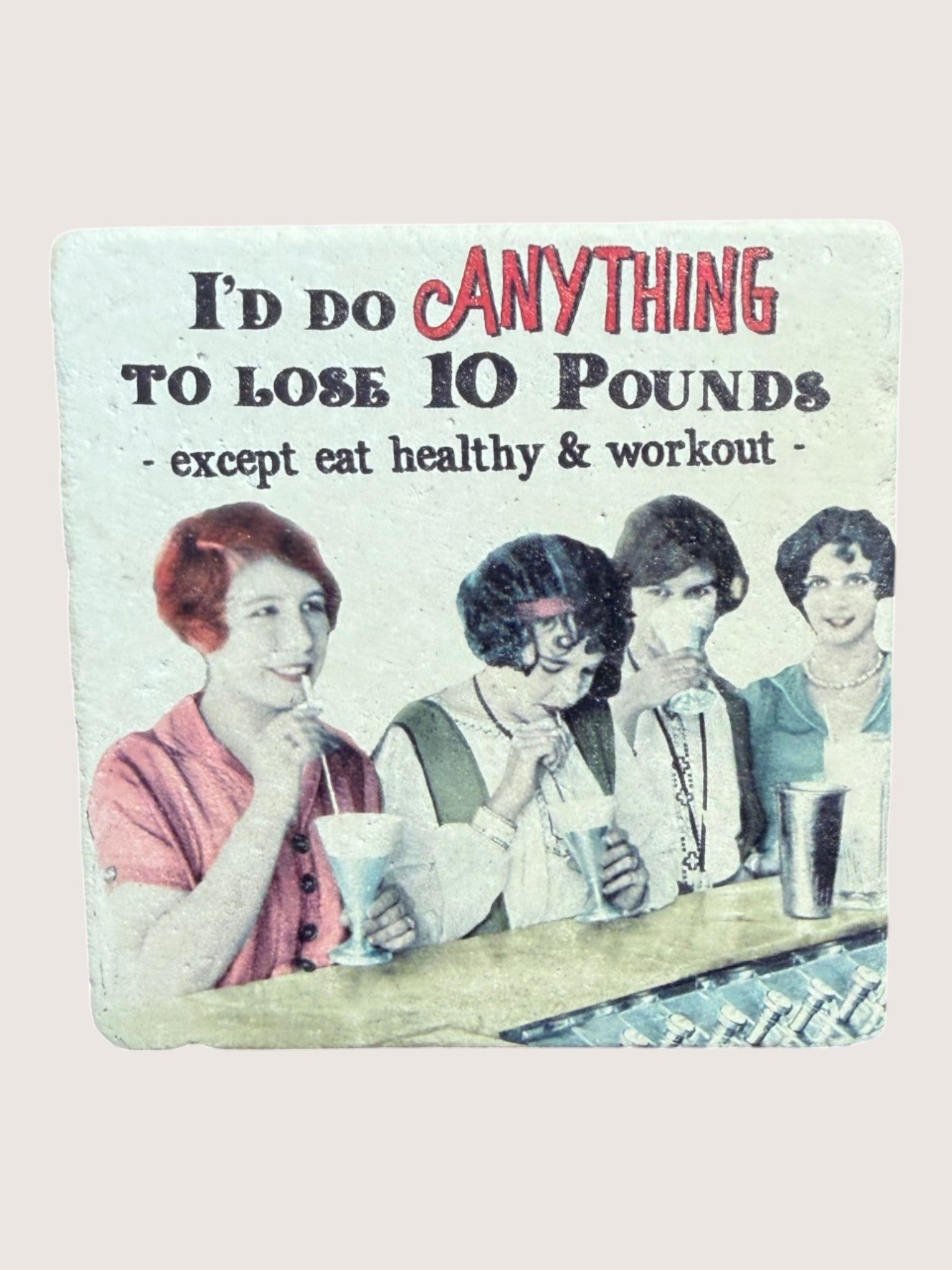 Vintage-style coaster with text 'I'd do anything to lose 10 pounds except eat healthy & workout' over an image of people at a bar.