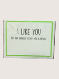 Card with text 'I LIKE YOU but not enough to buy you a present' on a white background