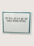 You Satisfy Me In A Way That Usually Requires Batteries Greeting Card