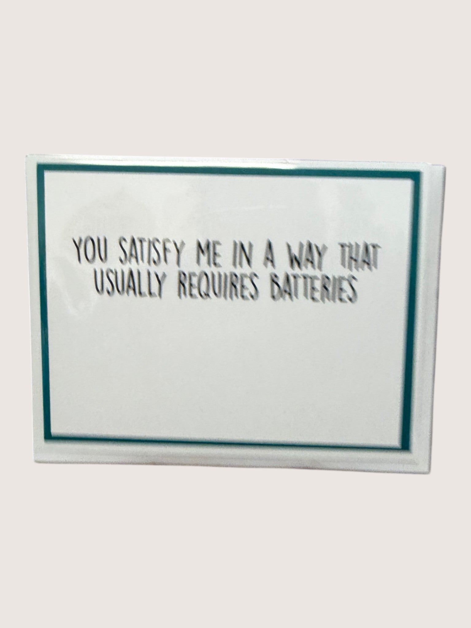 You Satisfy Me In A Way That Usually Requires Batteries Greeting Card