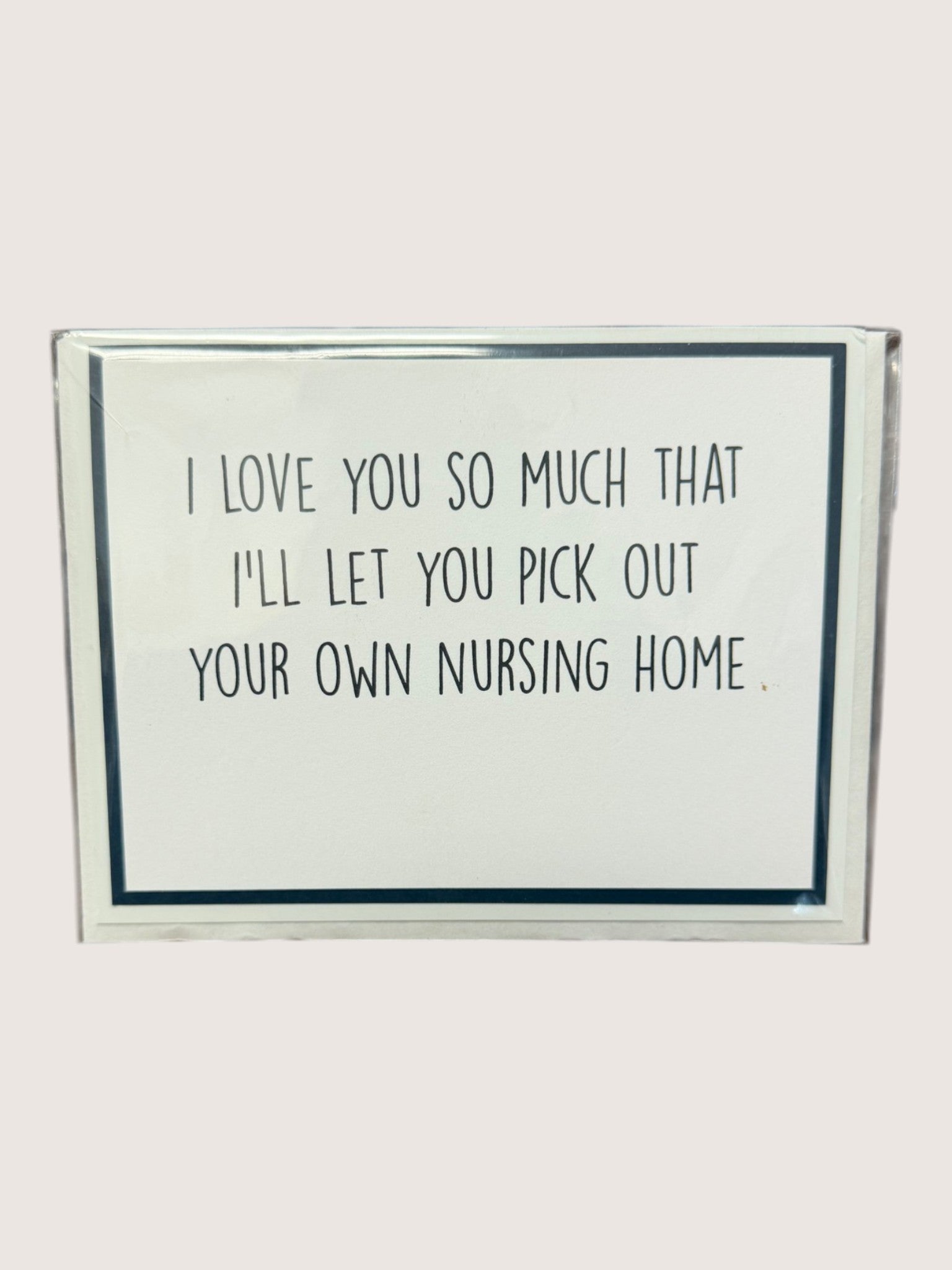Card with humorous text 'I love you so much that I'll let you pick out your own nursing home' on a white background