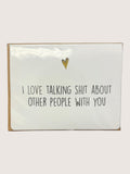 Card with text 'I love talking shit about other people with you' and a heart symbol on a white background.