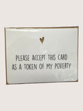 Card with text 'Please accept this card as a token of my poverty' on a white background