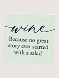 coaster with text "wine because no great story ever started with a salad"